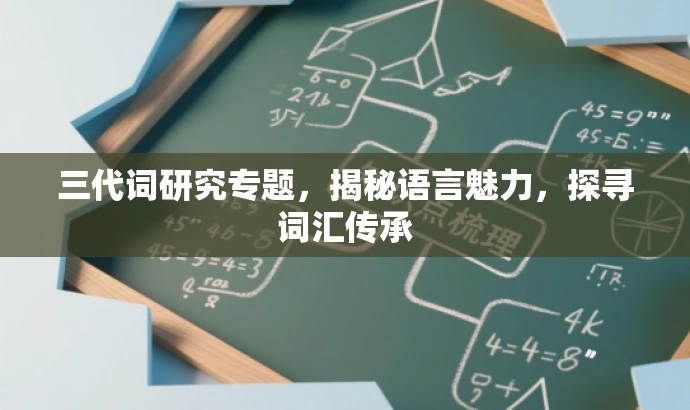 三代词研究专题,揭秘语言魅力,探寻词汇传承 三代词研究专题,揭秘语言魅力,探寻词汇传承