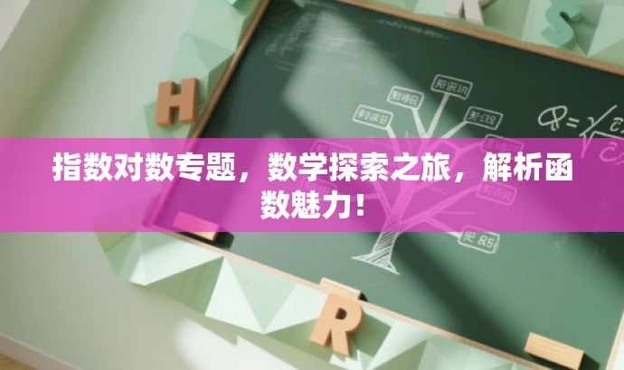 指数对数专题,数学探索之旅,解析函数魅力! 指数对数专题,数学探索之旅,解析函数魅力!