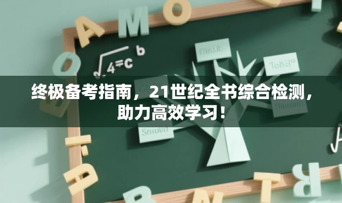 终极备考指南,21世纪全书综合检测,助力高效学习! 终极备考指南,21世纪全书综合检测,助力高效学习!