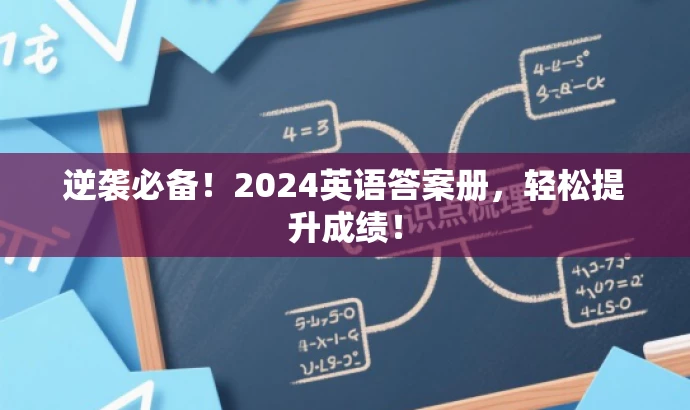 逆袭必备!2024英语答案册,轻松提升成绩! 逆袭必备!2024英语答案册,轻松提升成绩!