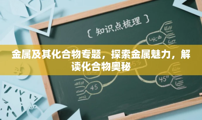 金属及其化合物专题,探索金属魅力,解读化合物奥秘 金属及其化合物专题,探索金属魅力,解读化合物奥秘