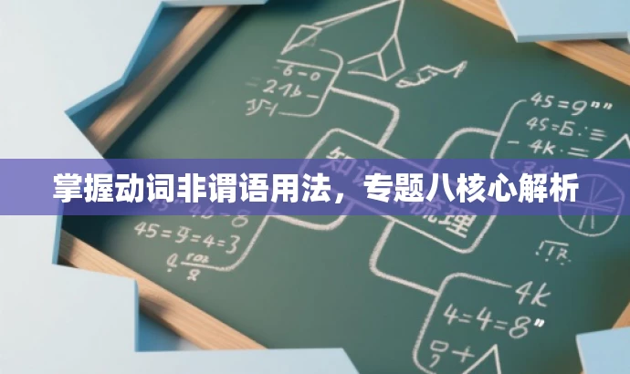 掌握动词非谓语用法,专题八核心解析 掌握动词非谓语用法,专题八核心解析