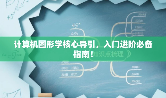 计算机图形学核心导引,入门进阶必备指南! 计算机图形学核心导引,入门进阶必备指南!