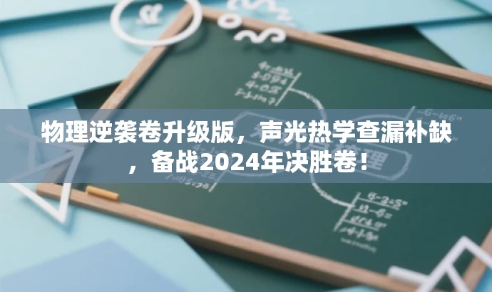 物理逆袭卷升级版,声光热学查漏补缺,备战2024年决胜卷! 物理逆袭卷升级版,声光热学查漏补缺,备战2024年决胜卷!