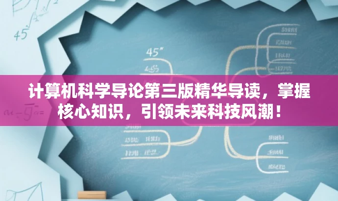 计算机科学导论第三版精华导读,掌握核心知识,引领未来科技风潮! 计算机科学导论第三版精华导读,掌握核心知识,引领未来科技风潮!