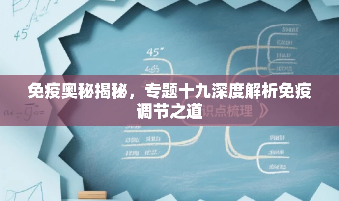 免疫奥秘揭秘,专题十九深度解析免疫调节之道 免疫奥秘揭秘,专题十九深度解析免疫调节之道
