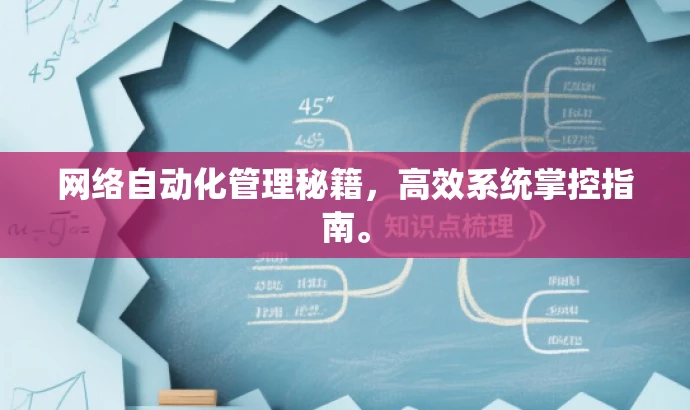 网络自动化管理秘籍,高效系统掌控指南。 网络自动化管理秘籍,高效系统掌控指南。