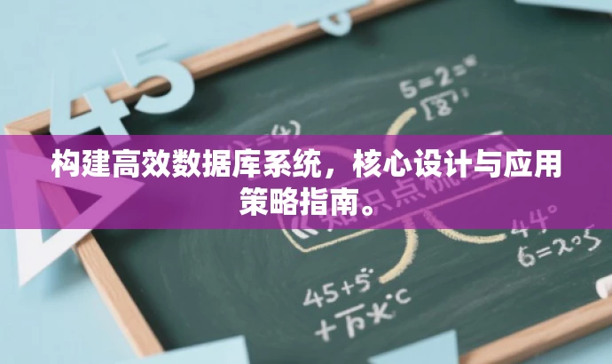构建高效数据库系统,核心设计与应用策略指南。 构建高效数据库系统,核心设计与应用策略指南。