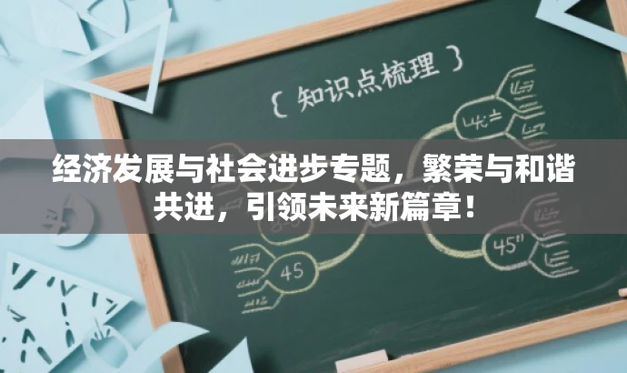经济发展与社会进步专题,繁荣与和谐共进,引领未来新篇章! 经济发展与社会进步专题,繁荣与和谐共进,引领未来新篇章!