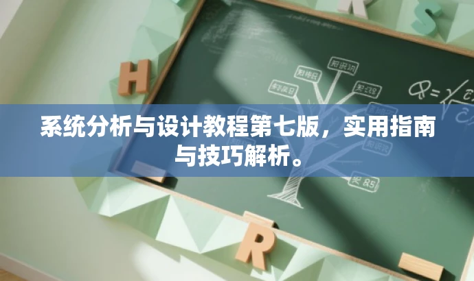 系统分析与设计教程第七版,实用指南与技巧解析。 系统分析与设计教程第七版,实用指南与技巧解析。
