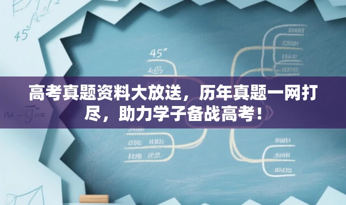 高考真题资料大放送,历年真题一网打尽,助力学子备战高考! 高考真题资料大放送,历年真题一网打尽,助力学子备战高考!