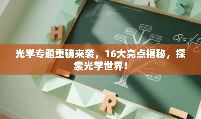 光学专题重磅来袭,16大亮点揭秘,探索光学世界! 光学专题重磅来袭,16大亮点揭秘,探索光学世界!