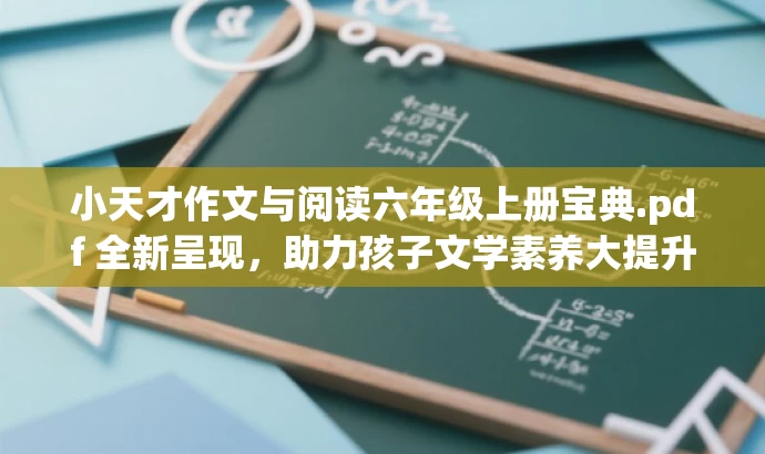 小天才作文与阅读六年级上册宝典.pdf 全新呈现,助力孩子文学素养大提升! 小天才作文与阅读六年级上册宝典.pdf 全新呈现,助力孩子文学素养大提升!