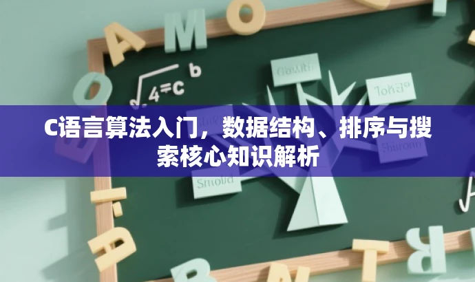 C语言算法入门,数据结构、排序与搜索核心知识解析 C语言算法入门,数据结构、排序与搜索核心知识解析