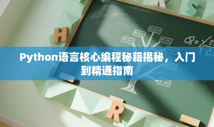 Python语言核心编程秘籍揭秘,入门到精通指南 Python语言核心编程秘籍揭秘,入门到精通指南