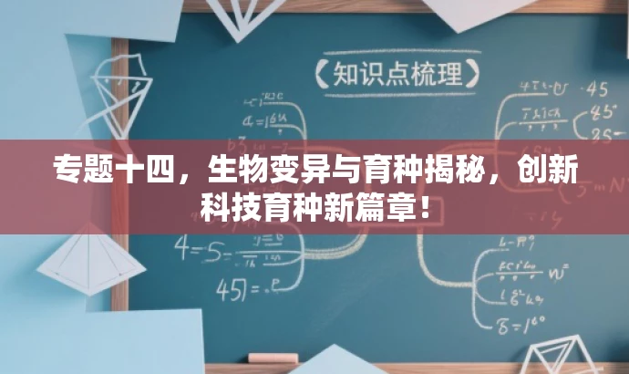 专题十四,生物变异与育种揭秘,创新科技育种新篇章! 专题十四,生物变异与育种揭秘,创新科技育种新篇章!