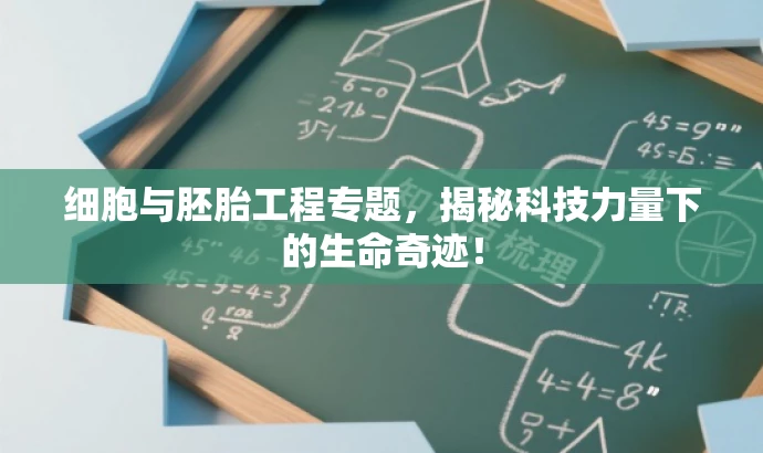 细胞与胚胎工程专题,揭秘科技力量下的生命奇迹! 细胞与胚胎工程专题,揭秘科技力量下的生命奇迹!