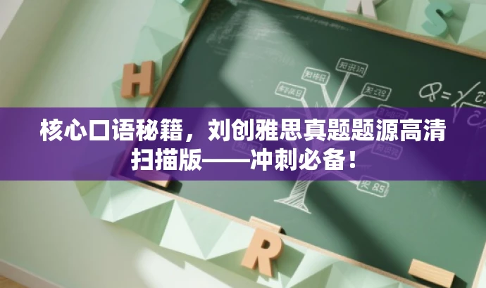 核心口语秘籍,刘创雅思真题题源高清扫描版——冲刺必备! 核心口语秘籍,刘创雅思真题题源高清扫描版——冲刺必备!