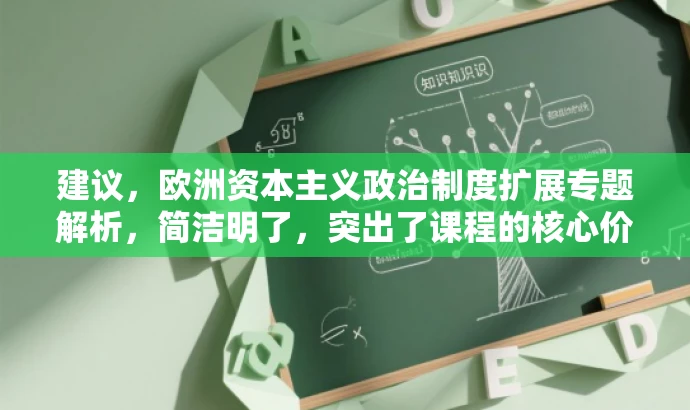 建议,欧洲资本主义政治制度扩展专题解析,简洁明了,突出了课程的核心价值(资本主义政治制度的扩展),同时适用于高一历史同步课程的目标人群需求。语言简洁且具有吸引力,有助于吸引学生的关注和学习兴趣。 建议,欧洲资本主义政治制度扩展专题解析,简洁明了,突出了课程的核心价值(资本主义政治制度的扩展),同时适用于高一历史同步课程的目标人群需求。语言简洁且具有吸引力,有助于吸引学生的关注和学习兴趣。
