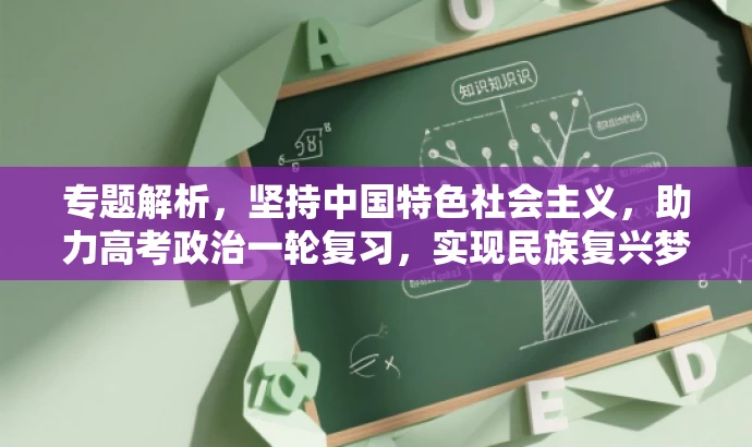 专题解析,坚持中国特色社会主义,助力高考政治一轮复习,实现民族复兴梦想! 专题解析,坚持中国特色社会主义,助力高考政治一轮复习,实现民族复兴梦想!