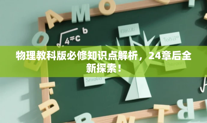 物理教科版必修知识点解析,24章后全新探索! 物理教科版必修知识点解析,24章后全新探索!