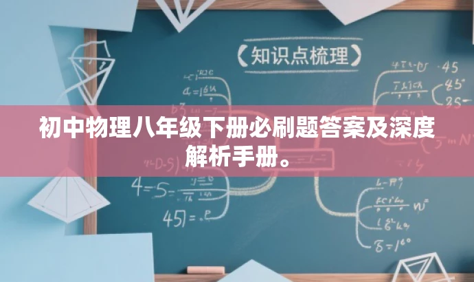 初中物理八年级下册必刷题答案及深度解析手册。 初中物理八年级下册必刷题答案及深度解析手册。