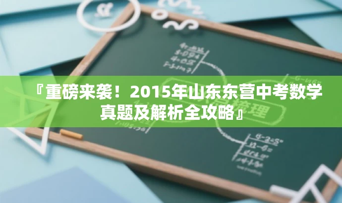 『重磅来袭!2015年山东东营中考数学真题及解析全攻略』 『重磅来袭!2015年山东东营中考数学真题及解析全攻略』