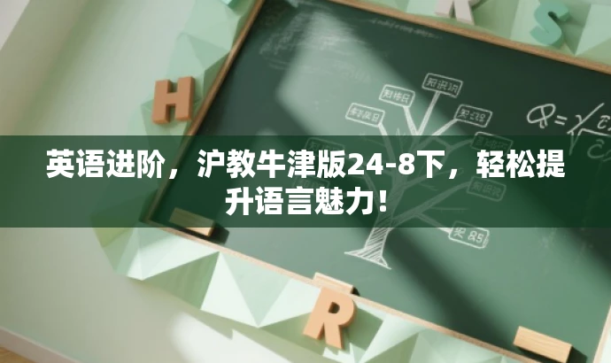 英语进阶，沪教牛津版24-8下，轻松提升语言魅力！