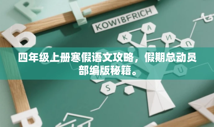 四年级上册寒假语文攻略,假期总动员部编版秘籍。 四年级上册寒假语文攻略,假期总动员部编版秘籍。