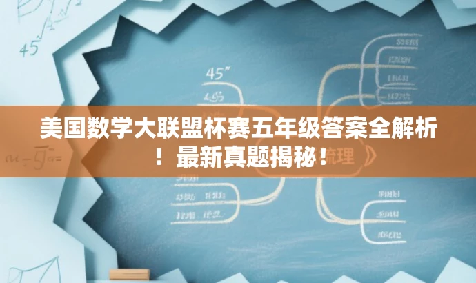 美国数学大联盟杯赛五年级答案全解析!最新真题揭秘! 美国数学大联盟杯赛五年级答案全解析!最新真题揭秘!