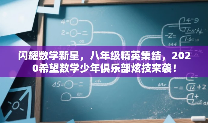闪耀数学新星,八年级精英集结,2020希望数学少年俱乐部炫技来袭! 闪耀数学新星,八年级精英集结,2020希望数学少年俱乐部炫技来袭!