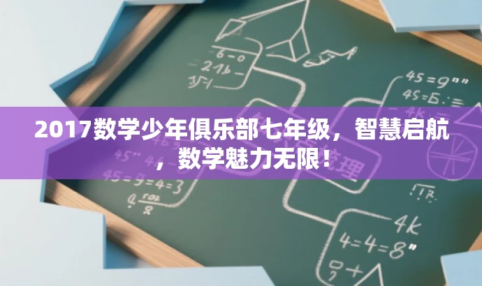 2017数学少年俱乐部七年级,智慧启航,数学魅力无限! 2017数学少年俱乐部七年级,智慧启航,数学魅力无限!
