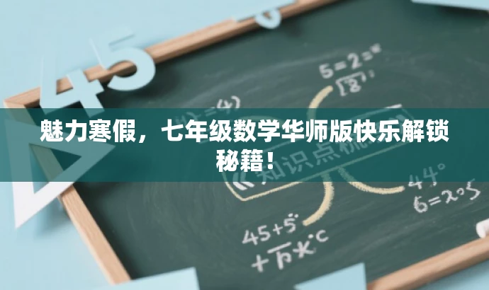魅力寒假,七年级数学华师版快乐解锁秘籍! 魅力寒假,七年级数学华师版快乐解锁秘籍!