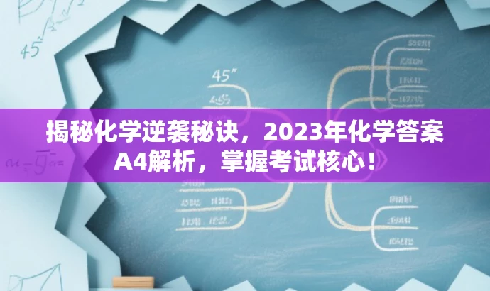 揭秘化学逆袭秘诀,2023年化学答案A4解析,掌握考试核心! 揭秘化学逆袭秘诀,2023年化学答案A4解析,掌握考试核心!