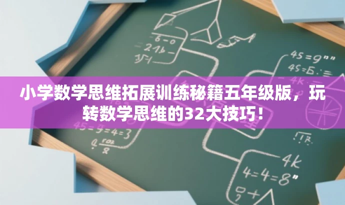 小学数学思维拓展训练秘籍五年级版,玩转数学思维的32大技巧! 小学数学思维拓展训练秘籍五年级版,玩转数学思维的32大技巧!