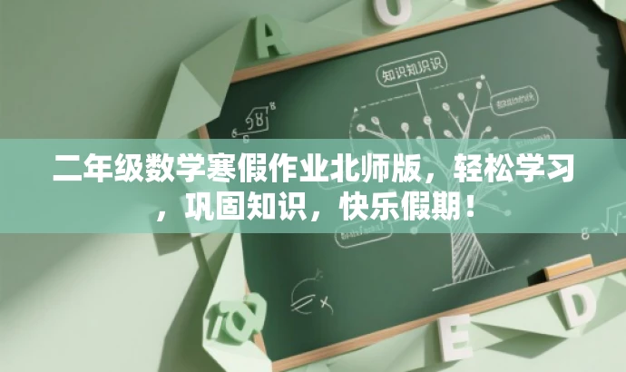 二年级数学寒假作业北师版,轻松学习,巩固知识,快乐假期! 二年级数学寒假作业北师版,轻松学习,巩固知识,快乐假期!