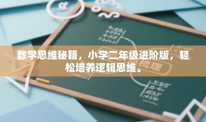 数学思维秘籍,小学二年级进阶版,轻松培养逻辑思维。 数学思维秘籍,小学二年级进阶版,轻松培养逻辑思维。