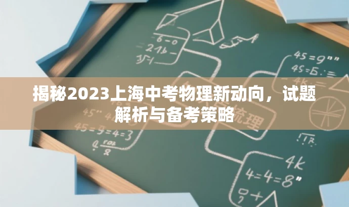 揭秘2023上海中考物理新动向,试题解析与备考策略 揭秘2023上海中考物理新动向,试题解析与备考策略