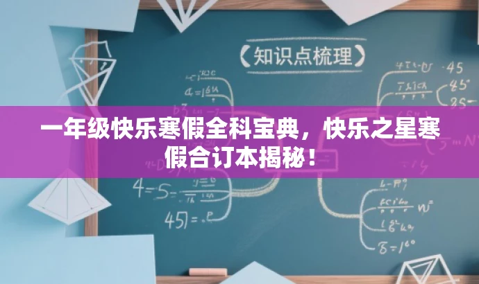 一年级快乐寒假全科宝典,快乐之星寒假合订本揭秘! 一年级快乐寒假全科宝典,快乐之星寒假合订本揭秘!
