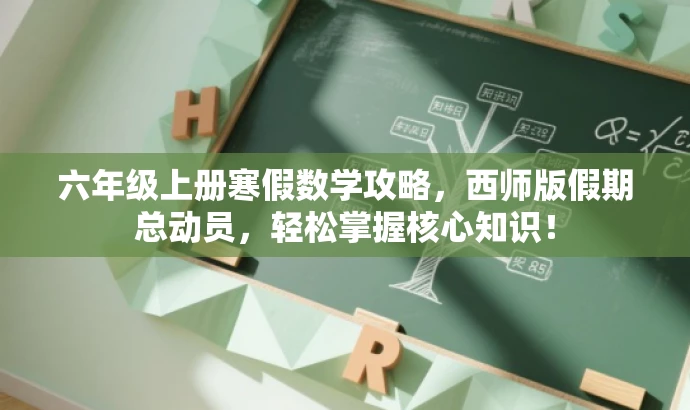 六年级上册寒假数学攻略,西师版假期总动员,轻松掌握核心知识! 六年级上册寒假数学攻略,西师版假期总动员,轻松掌握核心知识!