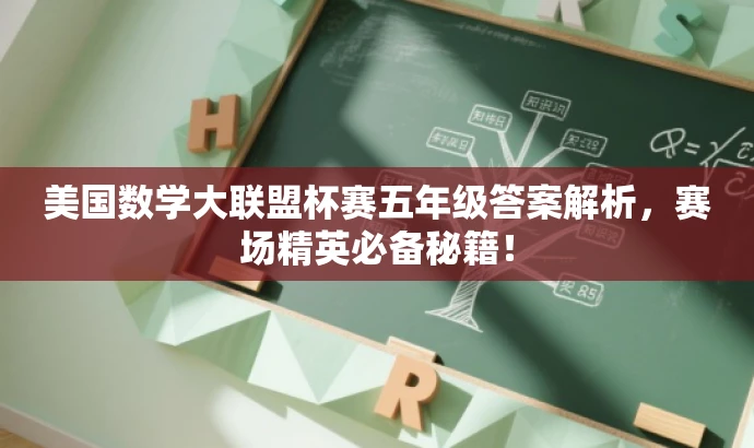 美国数学大联盟杯赛五年级答案解析,赛场精英必备秘籍! 美国数学大联盟杯赛五年级答案解析,赛场精英必备秘籍!