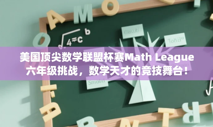 美国顶尖数学联盟杯赛Math League六年级挑战,数学天才的竞技舞台! 美国顶尖数学联盟杯赛Math League六年级挑战,数学天才的竞技舞台!