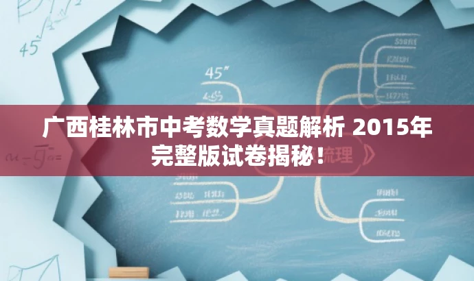 广西桂林市中考数学真题解析 2015年完整版试卷揭秘! 广西桂林市中考数学真题解析 2015年完整版试卷揭秘!
