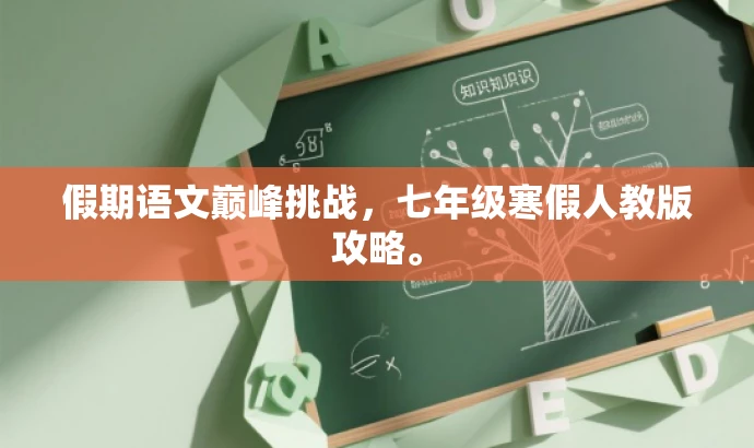 假期语文巅峰挑战,七年级寒假人教版攻略。 假期语文巅峰挑战,七年级寒假人教版攻略。