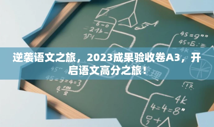 逆袭语文之旅,2023成果验收卷A3,开启语文高分之旅! 逆袭语文之旅,2023成果验收卷A3,开启语文高分之旅!