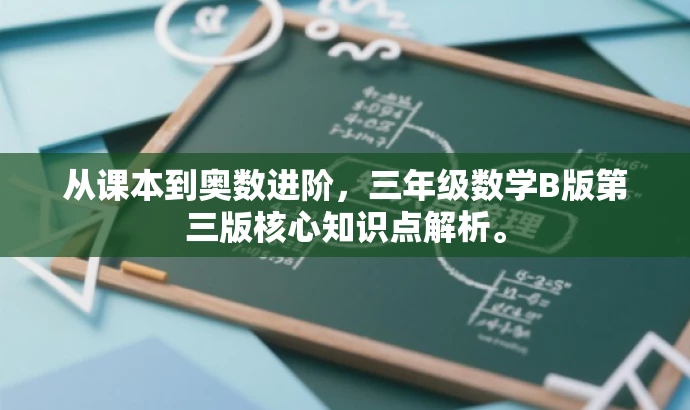 从课本到奥数进阶,三年级数学B版第三版核心知识点解析。 从课本到奥数进阶,三年级数学B版第三版核心知识点解析。