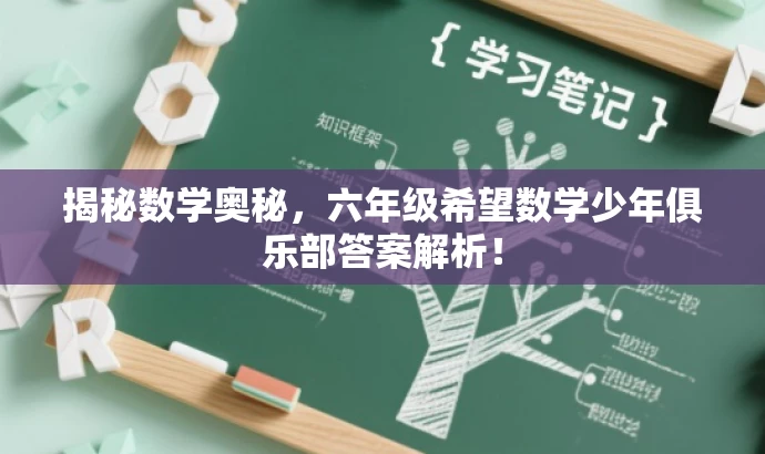 揭秘数学奥秘,六年级希望数学少年俱乐部答案解析! 揭秘数学奥秘,六年级希望数学少年俱乐部答案解析!