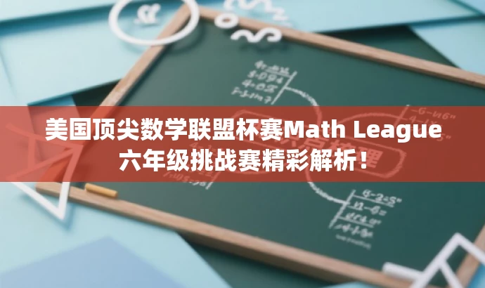 美国顶尖数学联盟杯赛Math League六年级挑战赛精彩解析! 美国顶尖数学联盟杯赛Math League六年级挑战赛精彩解析!