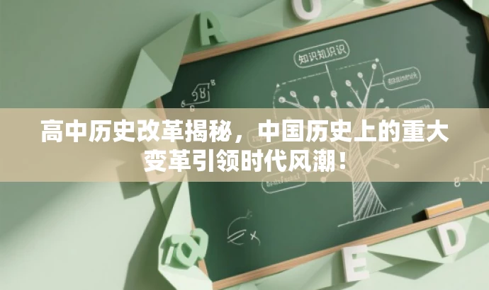 高中历史改革揭秘,中国历史上的重大变革引领时代风潮! 高中历史改革揭秘,中国历史上的重大变革引领时代风潮!