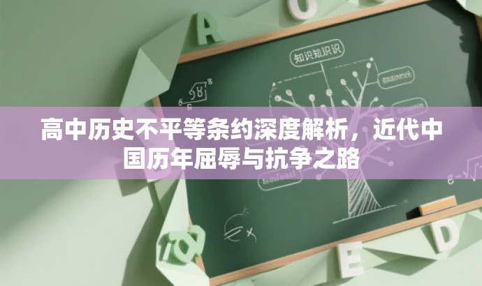 高中历史不平等条约深度解析,近代中国历年屈辱与抗争之路 高中历史不平等条约深度解析,近代中国历年屈辱与抗争之路